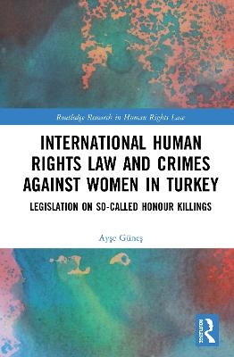 International Human Rights Law and Crimes Against Women in Turkey - Ayşe Güneş