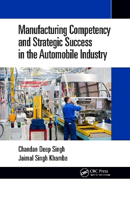 Manufacturing Competency and Strategic Success in the Automobile Industry - Chandan Deep Singh, Jaimal Singh Khamba