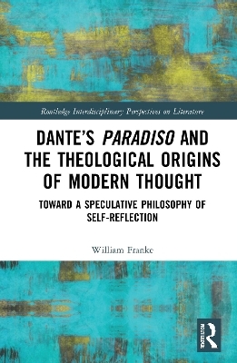 Dante’s Paradiso and the Theological Origins of Modern Thought - William Franke