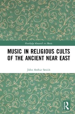 Music in Religious Cults of the Ancient Near East - John Arthur Smith