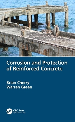 Corrosion and Protection of Reinforced Concrete - Brian Cherry, Warren Green