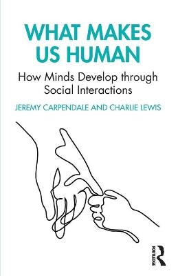 What Makes Us Human: How Minds Develop through Social Interactions - Jeremy Carpendale, Charlie Lewis