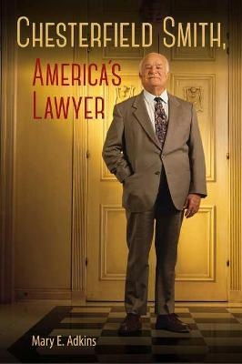 Chesterfield Smith, America's Lawyer - Mary E. Adkins