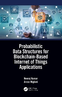 Probabilistic Data Structures for Blockchain-Based Internet of Things Applications - Neeraj Kumar, Arzoo Miglani