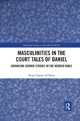 Masculinities in the Court Tales of Daniel - Brian Charles DiPalma