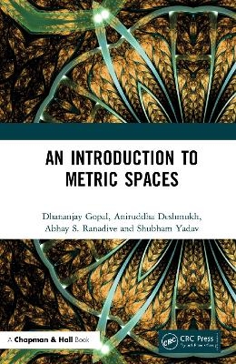 An Introduction to Metric Spaces - Dhananjay Gopal, Aniruddha Deshmukh, Abhay S. Ranadive, Shubham Yadav