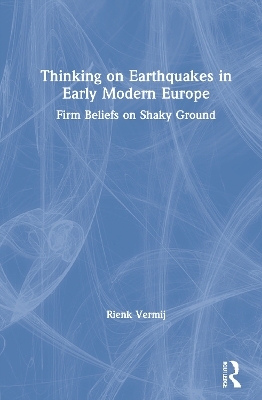 Thinking on Earthquakes in Early Modern Europe - Rienk Vermij