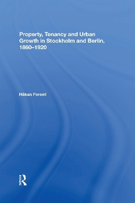 Property, Tenancy and Urban Growth in Stockholm and Berlin, 1860�1920 - Håkan Forsell