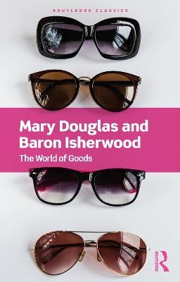 The World of Goods - Mary Douglas, Baron Isherwood