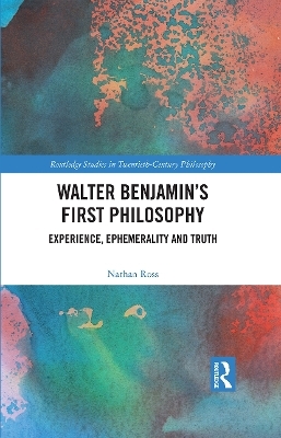 Walter Benjamin’s First Philosophy - Nathan Ross