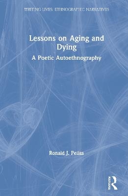 Lessons on Aging and Dying - Ronald J. Pelias