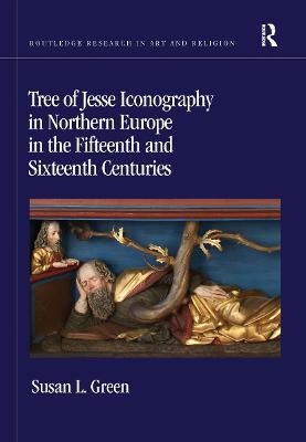 Tree of Jesse Iconography in Northern Europe in the Fifteenth and Sixteenth Centuries - Susan L. Green