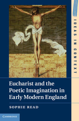 Eucharist and the Poetic Imagination in Early Modern England -  Sophie Read