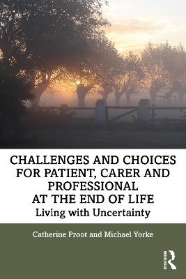 Challenges and Choices for Patient, Carer and Professional at the End of Life - Catherine Proot, Michael Yorke