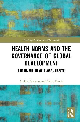 Health Norms and the Governance of Global Development - Anders Granmo, Pieter Fourie