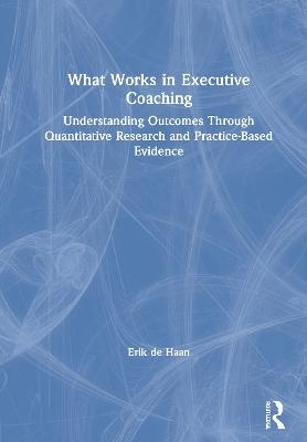 What Works in Executive Coaching - Erik de Haan