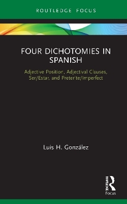 Four Dichotomies in Spanish: Adjective Position, Adjectival Clauses, Ser/Estar, and Preterite/Imperfect - Luis H. González