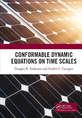 Conformable Dynamic Equations on Time Scales - Douglas R. Anderson, Svetlin G. Georgiev