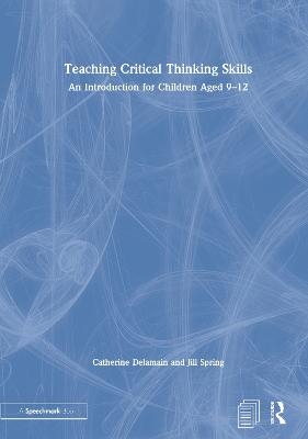 Teaching Critical Thinking Skills - Catherine Delamain, Jill Spring