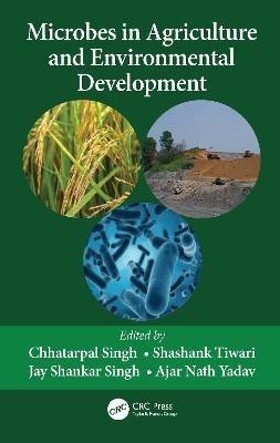 Microbes in Agriculture and Environmental Development - Chhatarpal Singh, Shashank Tiwari, Jay Shankar Singh, Ajar Nath Yadav