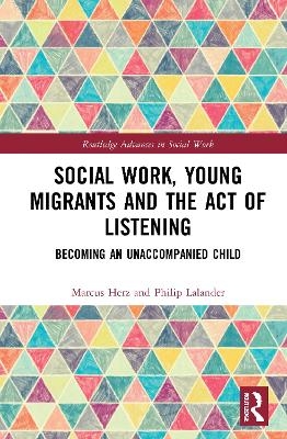 Social Work, Young Migrants and the Act of Listening - Marcus Herz, Philip Lalander