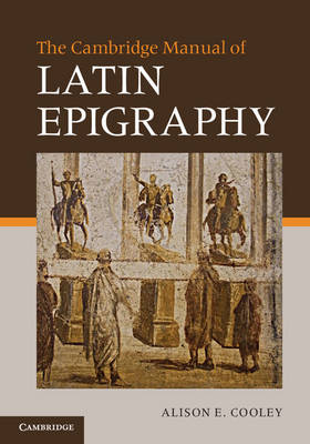 Cambridge Manual of Latin Epigraphy -  Alison E. Cooley
