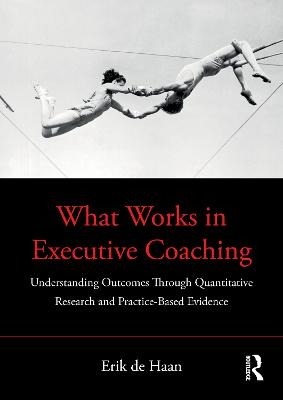 What Works in Executive Coaching - Erik de Haan