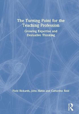 The Turning Point for the Teaching Profession - Field Rickards, John Hattie, Catherine Reid