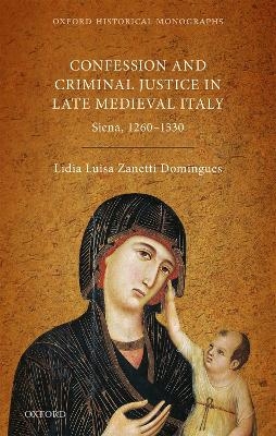 Confession and Criminal Justice in Late Medieval Italy -  Zanetti Domingues