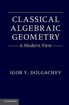 Classical Algebraic Geometry -  Igor V. Dolgachev