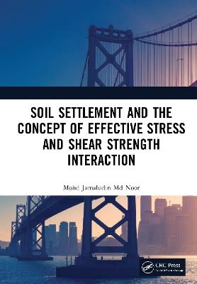 Soil Settlement and the Concept of Effective Stress and Shear Strength Interaction - Mohd Jamaludin Md Noor