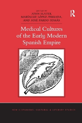 Medical Cultures of the Early Modern Spanish Empire - John Slater, Maríaluz López-Terrada, José Pardo-Tomás