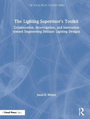 The Lighting Supervisor's Toolkit - Jason E. Weber