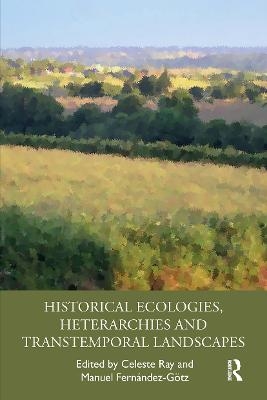 Historical Ecologies, Heterarchies and Transtemporal Landscapes - 