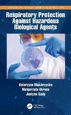 Respiratory Protection Against Hazardous Biological Agents - Katarzyna Majchrzycka, Małgorzata Okrasa, Justyna Szulc