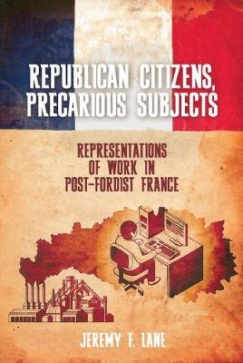 Republican Citizens, Precarious Subjects - Jeremy F. Lane