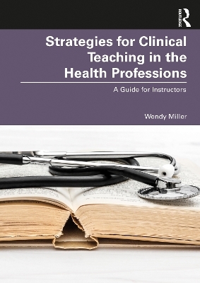 Strategies for Clinical Teaching in the Health Professions - Wendy Miller