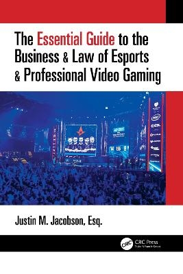 The Essential Guide to the Business & Law of Esports & Professional Video Gaming - Justin Jacobson