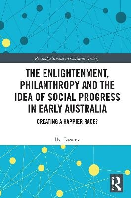 The Enlightenment, Philanthropy and the Idea of Social Progress in Early Australia - Ilya Lazarev