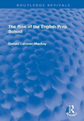 The Rise of the English Prep School - Donald Leinster-Mackay