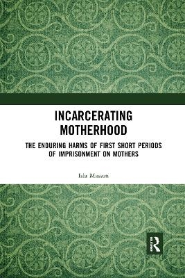 Incarcerating Motherhood - Isla Masson