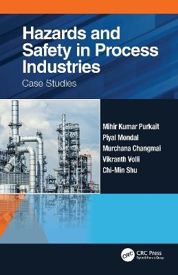 Hazards and Safety in Process Industries - Mihir Kumar Purkait, Piyal Mondal, Murchana Changmai, Vikranth Volli, Chi-Min Shu