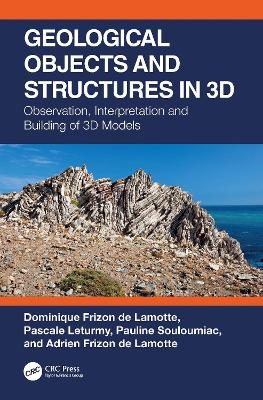 Geological Objects and Structures in 3D - Dominique Frizon de Lamotte, Pascale Leturmy, Pauline Souloumiac, Adrien Frizon de Lamotte