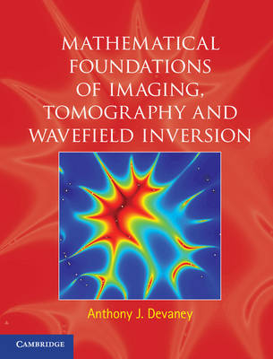 Mathematical Foundations of Imaging, Tomography and Wavefield Inversion -  Anthony J. Devaney