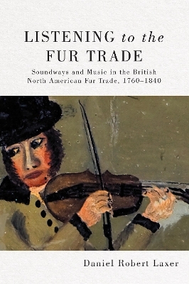 Listening to the Fur Trade - Daniel Robert Laxer