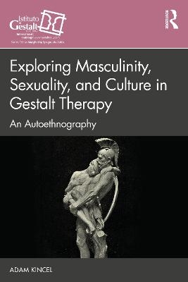 Exploring Masculinity, Sexuality, and Culture in Gestalt Therapy - Adam Kincel