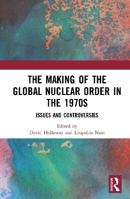 The Making of the Global Nuclear Order in the 1970s - 