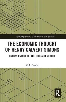 The Economic Thought of Henry Calvert Simons - G.R. Steele