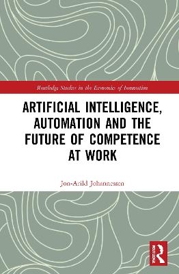Artificial Intelligence, Automation and the Future of Competence at Work - Jon-Arild Johannessen