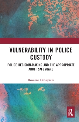 Vulnerability in Police Custody - Roxanna Dehaghani